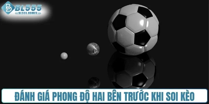 Đánh giá chi tiết phong độ hai bên trước khi soi kèo