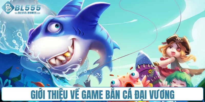 Giới thiệu về game bắn cá Đại Vương