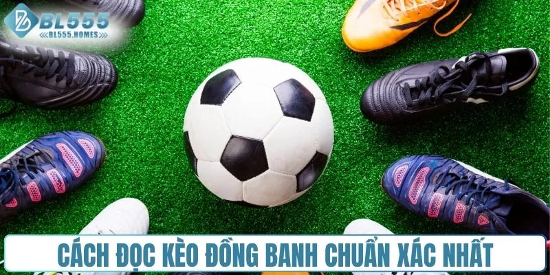 Hướng dẫn cách đọc kèo đồng banh chuẩn xác nhất