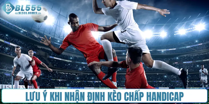 Lưu ý khi nhận định kèo chấp handicap