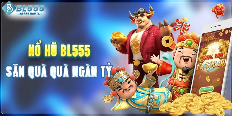 Săn quà ngàn tỷ tại sảnh nổ hũ BL555